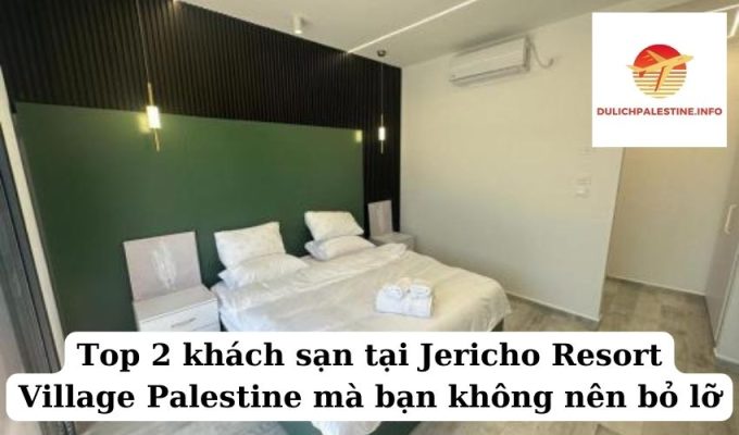 Top 2 khách sạn tại Jericho Resort Village Palestine mà bạn không nên bỏ lỡ