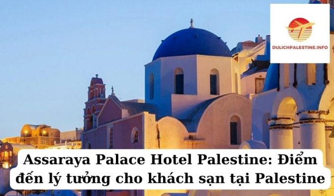 Assaraya Palace Hotel Palestine Điểm đến lý tưởng cho khách sạn tại Palestine