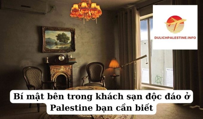 Bí mật bên trong khách sạn độc đáo ở Palestine bạn cần biết