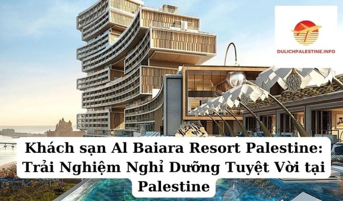 Khách sạn Al Baiara Resort Palestine Trải Nghiệm Nghỉ Dưỡng Tuyệt Vời tại Palestine