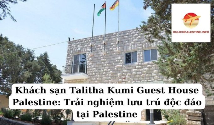 Khách sạn Talitha Kumi Guest House Palestine Trải nghiệm lưu trú độc đáo tại Palestine