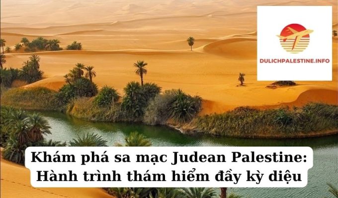 Khám phá sa mạc Judean Palestine Hành trình thám hiểm đầy kỳ diệu