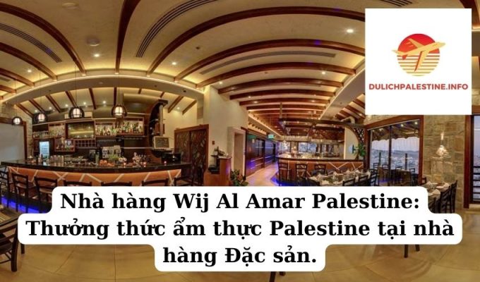 Nhà hàng Wij Al Amar Palestine Thưởng thức ẩm thực Palestine tại nhà hàng Đặc sản.