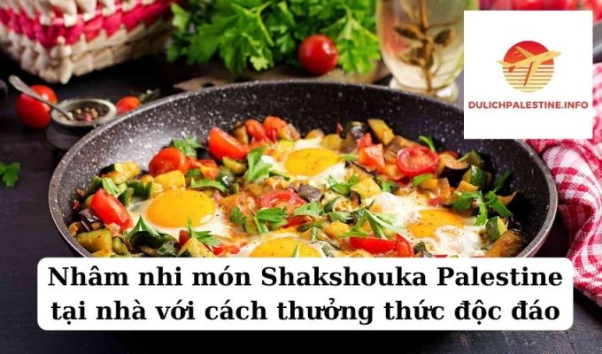 Nhâm nhi món Shakshouka Palestine tại nhà với cách thưởng thức độc đáo