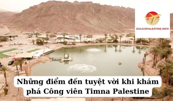 Những điểm đến tuyệt vời khi khám phá Công viên Timna Palestine