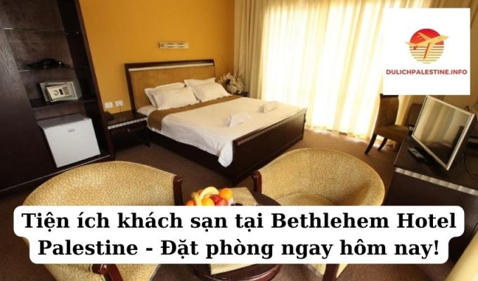 Tiện ích khách sạn tại Bethlehem Hotel Palestine - Đặt phòng ngay hôm nay!