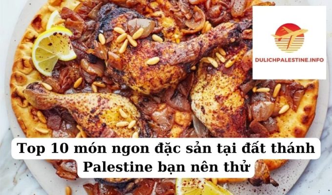 Top 10 món ngon đặc sản tại đất thánh Palestine bạn nên thử