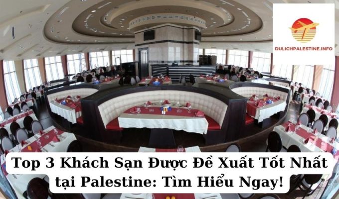 Top 3 Khách Sạn Được Đề Xuất Tốt Nhất tại Palestine Tìm Hiểu Ngay!