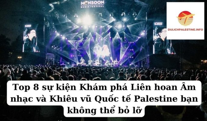 Top 8 sự kiện Khám phá Liên hoan Âm nhạc và Khiêu vũ Quốc tế Palestine bạn không thể bỏ lỡ