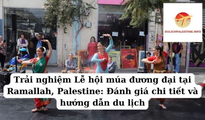 Trải nghiệm Lễ hội múa đương đại tại Ramallah, Palestine Đánh giá chi tiết và hướng dẫn du lịch