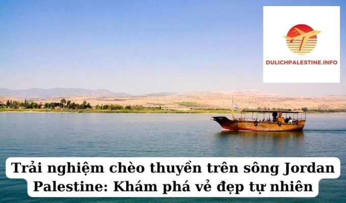 Trải nghiệm chèo thuyền trên sông Jordan Palestine Khám phá vẻ đẹp tự nhiên